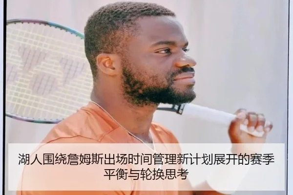 湖人围绕詹姆斯出场时间管理新计划展开的赛季平衡与轮换思考