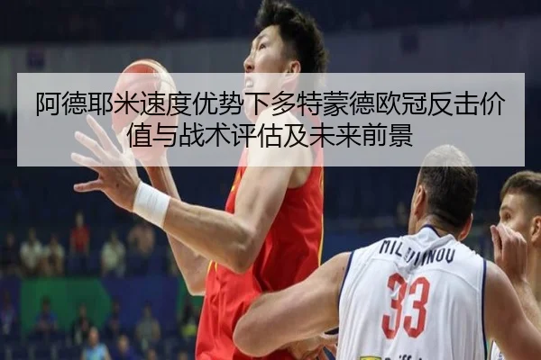 阿德耶米速度优势下多特蒙德欧冠反击价值与战术评估及未来前景