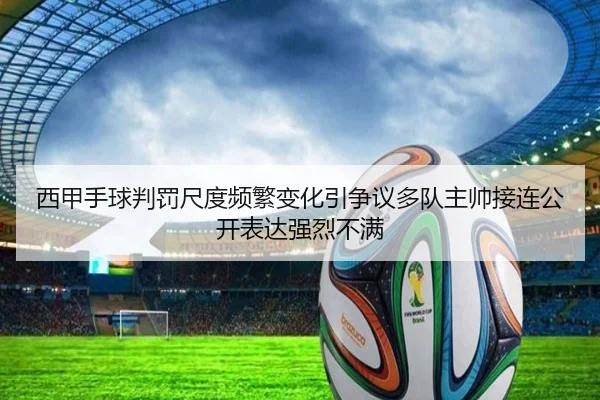 西甲手球判罚尺度频繁变化引争议多队主帅接连公开表达强烈不满